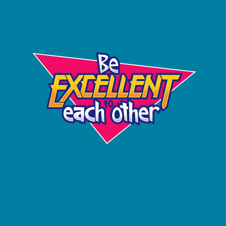 Be Excellent to Each Other