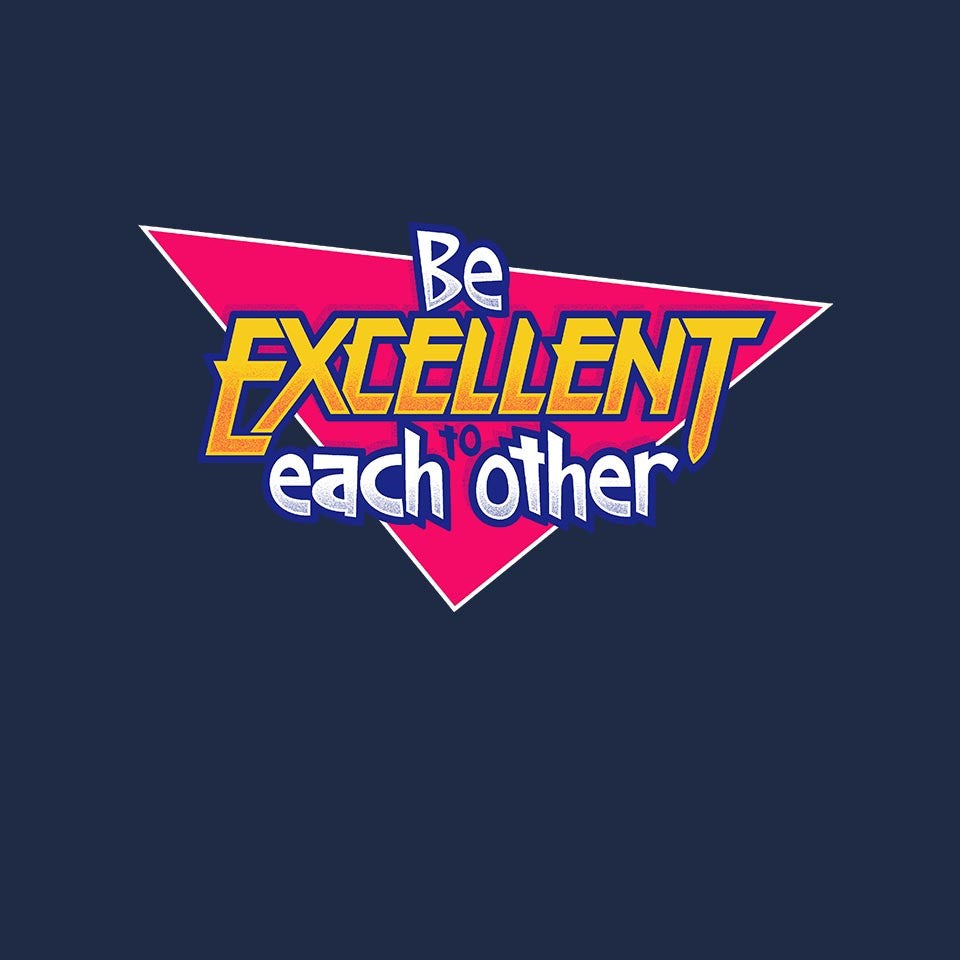 Be Excellent to Each Other